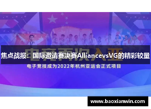 焦点战报：国际邀请赛决赛AlliancevsVG的精彩较量